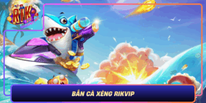 Ban Ca Xeng Rikvip Thu Thach Cuc Dinh Co Hoi Thang Lon