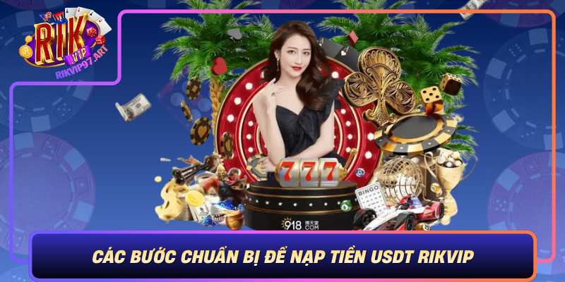 Cac Buoc Chuan Bi De Nap Tien Usdt Rikvip