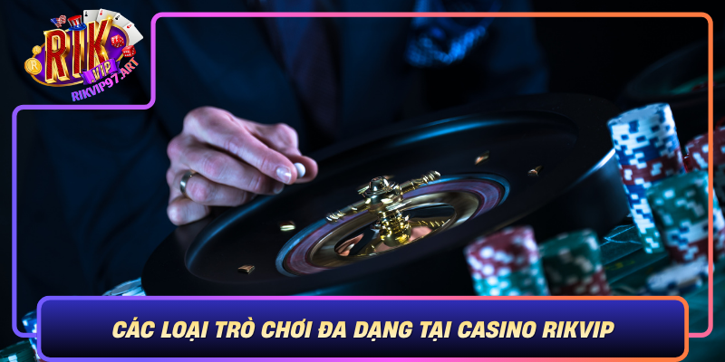 Cac Loai Tro Choi Da Dang Tai Casino Rikvip