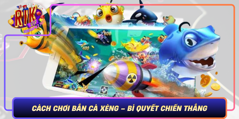 Cách Chơi Bắn Cá Xèng – Bí Quyết Chiến Thắng Cach Choi Ban Ca Xeng Bi Quyet Chien Thang