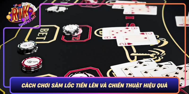 Cách Chơi Sâm Lốc Tiến Lên Và Chiến Thuật Hiệu Quả Cach Choi Sam Loc Tien Len Va Chien Thuat Hieu Qua