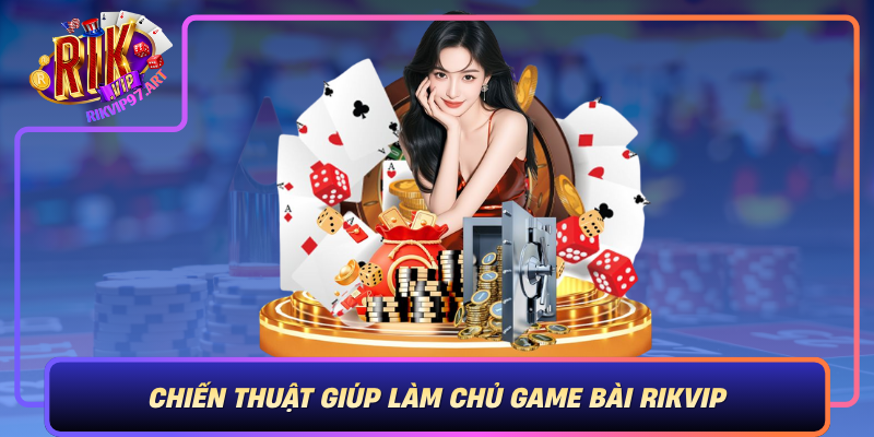 Chiến Thuật Giúp Làm Chủ Game Bài Rikvip Chien Thuat Giup Lam Chu Game Bai Rikvip