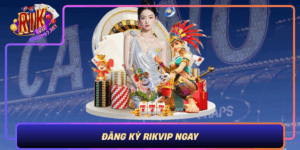 Dang Ky Rikvip Ngay Trai Nghiem Cuoc Online Tiem Nang