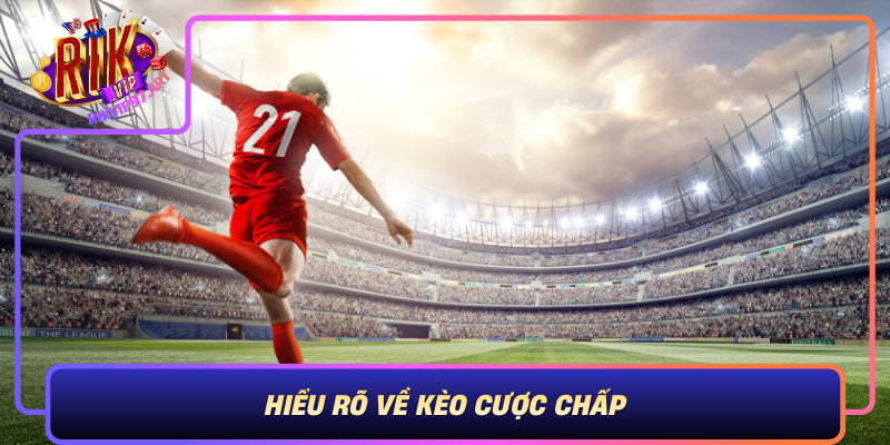 Hiểu Rõ Về Kèo Cược Chấp – Cơ Sở Để Đặt Cược Hiệu Quả Hieu Ro Ve Keo Cuoc Chap Co So De Dat Cuoc Hieu Qua