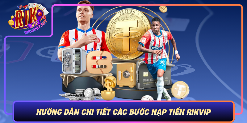 Huong Dan Chi Tiet Cac Buoc Nap Tien Rikvip