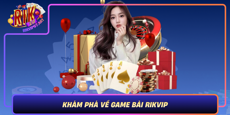 Khám Phá Về Game Bài Rikvip Kham Pha Ve Game Bai Rikvip