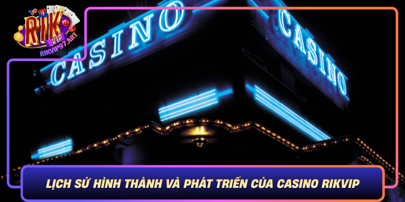 Lich Su Hinh Thanh Va Phat Trien Cua Casino Rikvip