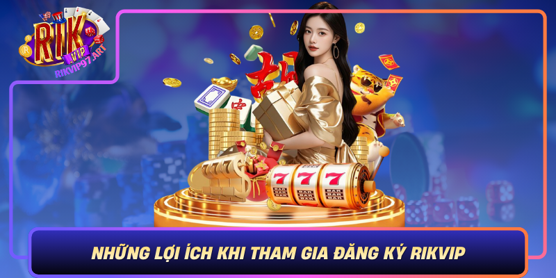 Những Lợi Ích Khi Tham Gia Đăng Ký Rikvip Nhung Loi Ich Khi Tham Gia Dang Ky Rikvip