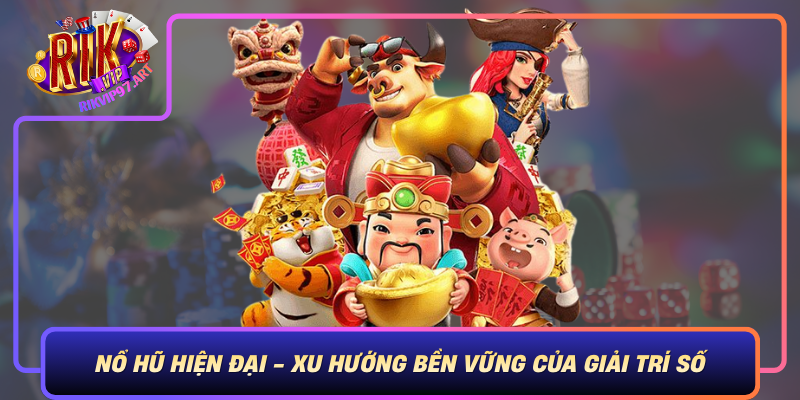 Nổ Hũ Hiện Đại - Xu Hướng Bền Vững Của Giải Trí Số No Hu Hien Dai Xu Huong Ben Vung Cua Giai Tri So