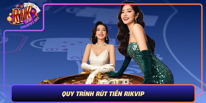 Quy Trình Rút Tiền Rikvip – Bước Từng Bước Rõ Ràng Và Chi Tiết Quy Trinh Rut Tien Rikvip Buoc Tung Buoc Ro Rang Va Chi Tiet