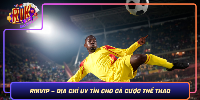 Rikvip – Địa Chỉ Uy Tín Cho Cá Cược Thể Thao Rikvip Dia Chi Uy Tin Cho Ca Cuoc The Thao