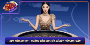 Rut Tien Rikvip Huong Dan Chi Tiet De Rut Tien An Toan