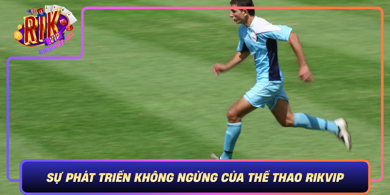 Sự Phát Triển Không Ngừng Của Thể Thao Rikvip Su Phat Trien Khong Ngung Cua The Thao Rikvip