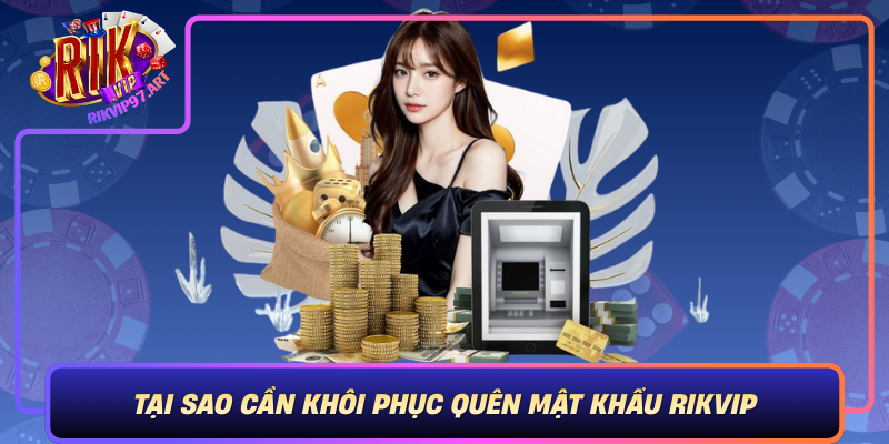 Tại Sao Cần Khôi Phục Quên Mật Khẩu Rikvip Đúng Cách Tai Sao Can Khoi Phuc Quen Mat Khau Rikvip Dung Cach