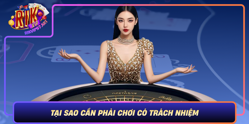 Tại Sao Cần Phải Chơi Có Trách Nhiệm Trong Thế Giới Rikvip? Tai Sao Can Phai Choi Co Trach Nhiem Trong The Gioi Rikvip