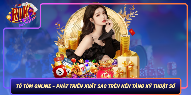 Tổ Tôm Online - Phát Triển Xuất Sắc Trên Nền Tảng Kỹ Thuật Số To Tom Online Phat Trien Xuat Sac Tren Nen Tang Ky Thuat So