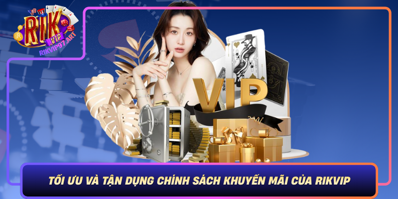 Tối Ưu Và Tận Dụng Chính Sách Khuyến Mãi Của Rikvip Toi Uu Va Tan Dung Chinh Sach Khuyen Mai Cua Rikvip