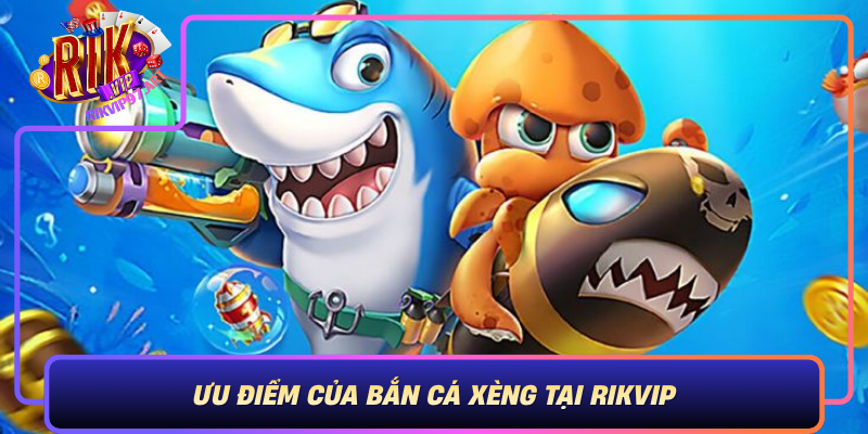 Ưu Điểm Của Bắn Cá Xèng Tại Rikvip – Trải Nghiệm Đỉnh Cao Uu Diem Cua Ban Ca Xeng Tai Rikvip Trai Nghiem Dinh Cao